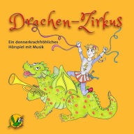 Drachen-Zirkus: Ein donnerkrachfröhliches Hörspiel mit Musik