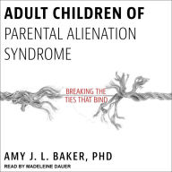 Adult Children of Parental Alienation Syndrome: Breaking the Ties That Bind