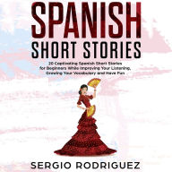 Spanish Short Stories: 20 Captivating Spanish Short Stories for Beginners While Improving Your Listening, Growing Your Vocabulary and Have Fun