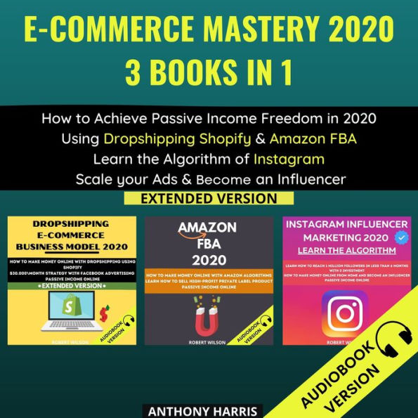 E-Commerce Mastery 2020 3 Books In 1:: How To Achieve Passive Income Freedom In 2020 Using Dropshipping Shopify &Amazon Fba. Learn The Algorithm Of Instagram. Scale Your Ads & Become An Influencer. Extended Version