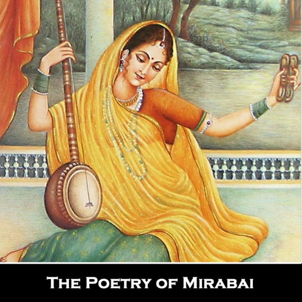 The Poetry of Mirabai: “Don't forget love; it will bring all the madness you need, to unfurl yourself across, the universe.”