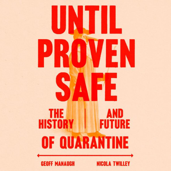 Until Proven Safe: The History and Future of Quarantine