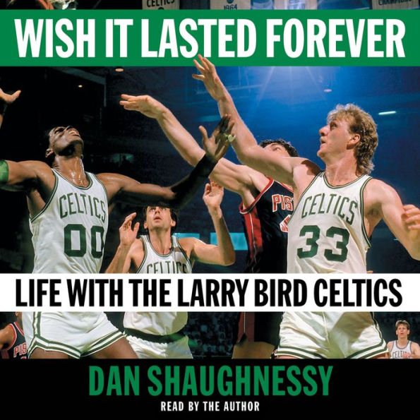 Wish It Lasted Forever: Life with the Larry Bird Celtics