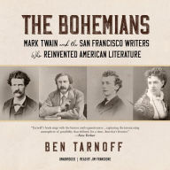 The Bohemians: Mark Twain and the San Francisco Writers Who Reinvented American Literature