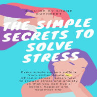 SIMPLE SECRETS TO SOLVE STRESS, THE