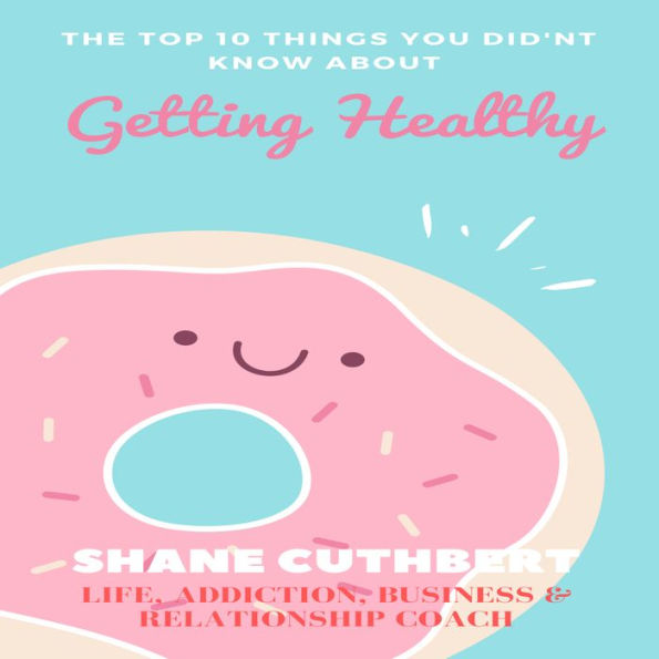 TOP 10 THINGS YOU DIDNT KNOW ABOUT GETTING HEALTHY, THE