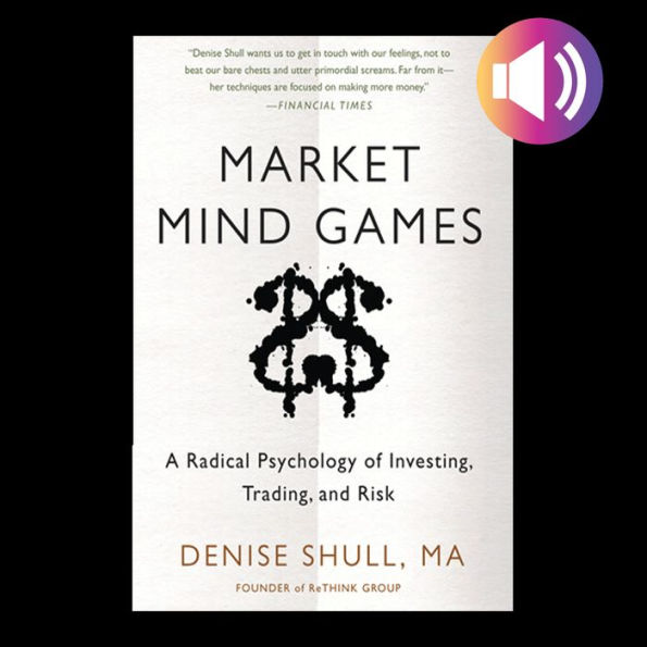 Market Mind Games: A Radical Psychology of Investing, Trading and Risk