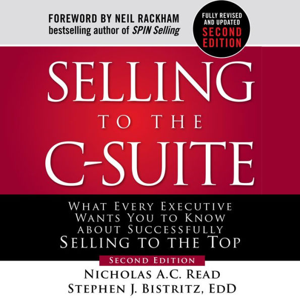 Selling to the C-Suite, Second Edition: What Every Executive Wants You to Know About Successfully Selling to the Top