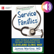 Service Fanatics: How to Build Superior Patient Experience the Cleveland Clinic Way