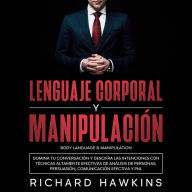 Lenguaje corporal y manipulación [Body Language & Manipulation]: Domina tu conversación y descifra las intenciones con técnicas altamente efectivas de análisis de personas, persuasión, comunicación efectiva y PNL