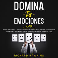 Domina tus emociones [Master Your Emotions] - 2 en 1: Supera la ansiedad, la timidez y los pensamientos negativos, descubre las conexiones verdaderas y la comunicación efectiva para construir relaciones exitosas