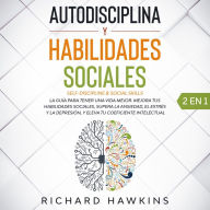 Autodisciplina y habilidades sociales [Self-Discipline & Social Skills] - 2 en 1: Domina la fortaleza mental, el autocontrol y la comunicación asertiva para desarrollar hábitos cotidianos para leer, influir y ganar gente