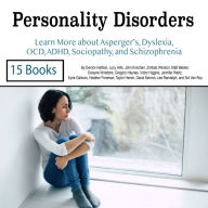 Personality Disorders: Learn More about Asperger's, Dyslexia, OCD, ADHD, Sociopathy, and Schizophrenia