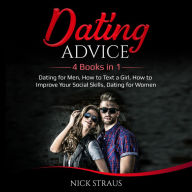 Dating Advice: 4 Books in 1 - Dating for Men, How to Text a Girl, How to Improve Your Social Skills, Dating for Women