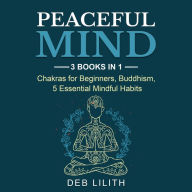 Peaceful Mind: 3 Books in 1: Chakras for Beginners, Buddhism, 5 Essential Mindful Habits