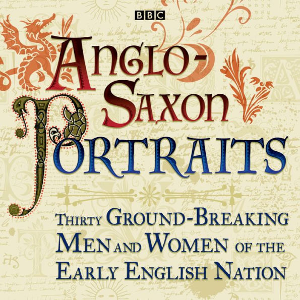 Anglo-Saxon Portraits: Thirty ground-breaking men and women of the early English nation