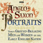 Anglo-Saxon Portraits: Thirty ground-breaking men and women of the early English nation