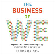 The Business of We: The Proven Three-Step Process for Closing the Gap Between Us and Them in Your Workplace