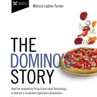 The Domino's Story: How the Innovative Pizza Giant Used Technology to Deliver a Customer Experience Revolution