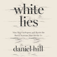 White Lies: Nine Ways to Expose and Resist the Racial Systems That Divide Us