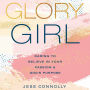 Glory Girl: Daring to Believe in Your Passion and God's Purpose