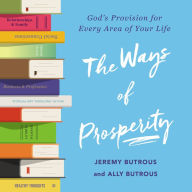 The Ways of Prosperity: God's Provision for Every Area of Your Life