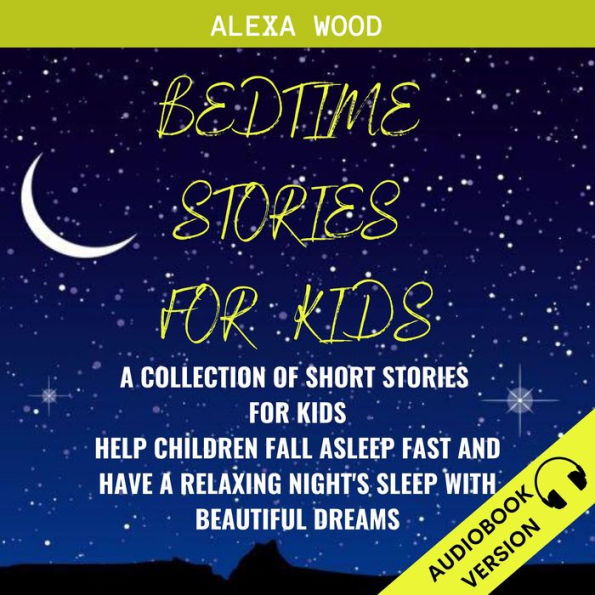 Bedtime Stories For Kids:: A Collection Of Short Stories For Kids. Help Children Fall Asleep Fast And Have A Relaxing Night's Sleep With Beautiful Dreams