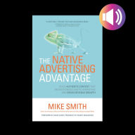 The Native Advertising Advantage: Build Authentic Content that Revolutionizes Digital Marketing and Drives Revenue Growth