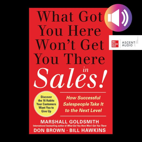 What Got You Here Won't Get You There in Sales: How Successful Salespeople Take it to the Next Level