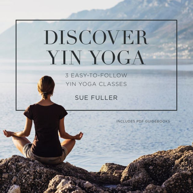 Discover Yin Yoga: 3 Easy-to-Follow Yin Yoga Classes by Sue Fuller ...