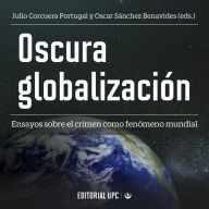 Oscura globalización: Ensayos sobre el crimen como fenómeno mundial