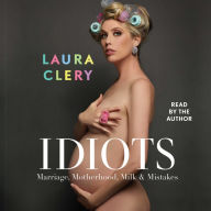 Idiots: Marriage, Motherhood, Milk & Mistakes