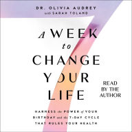 A Week to Change Your Life: Harness the Power of Your Birthday and the 7 Day Cycle that Rules Your Health