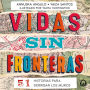 Vidas sin fronteras: 51 historias para derribar los muros