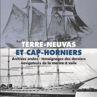 Terre-Neuvas et Cap-Horniers. Témoignages des derniers navigateurs de la marine à voile