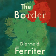 The Border: The Legacy of a Century of Anglo-Irish Politics