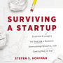 Surviving a Startup: Practical Strategies for Starting a Business, Overcoming Obstacles, and Coming Out on Top