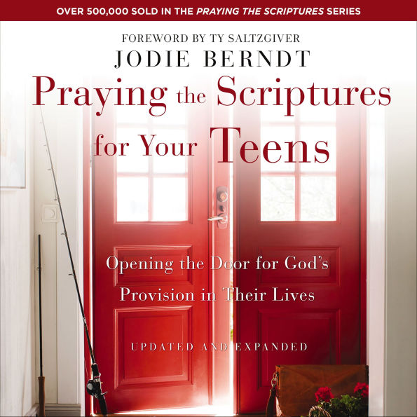 Praying the Scriptures for Your Teens: Opening the Door for God's Provision in Their Lives