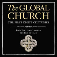 The Global Church---The First Eight Centuries: Audio Lectures: From Pentecost through the Rise of Islam