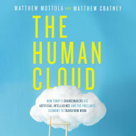 The Human Cloud: How Today's Changemakers Use Artificial Intelligence and the Freelance Economy to Transform Work