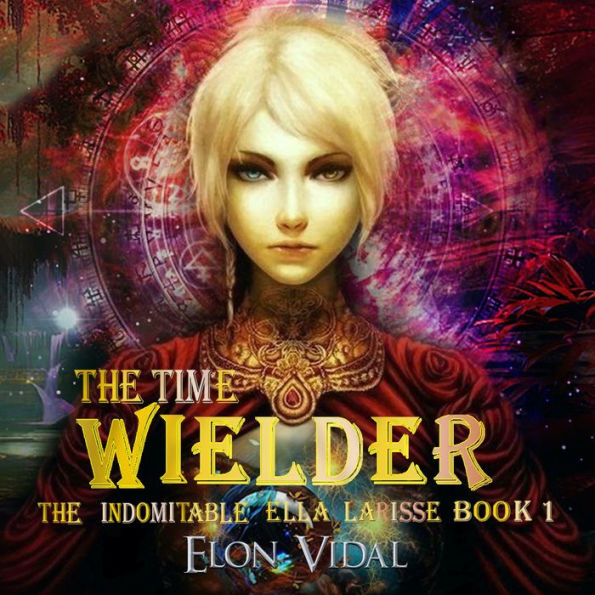 Time Wielder, The (The Indomitable Ella Larisse, Book 1)