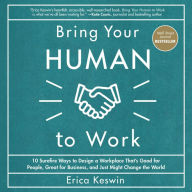 Bring Your Human to Work: 10 Surefire Ways to Design a Workplace That Is Good for People, Great for Business, and Just Might Change the World