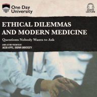 Ethical Dilemmas and Modern Medicine: Questions Nobody Wants to Ask