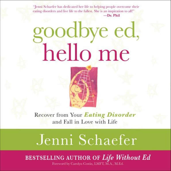 Goodbye Ed, Hello Me: Recover from Your Eating Disorder and Fall in Love with Life