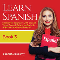 Learn Spanish: Spanish for Beginners with Spanish Verbs, Spanish Grammar, Spanish Adjective and Spanish Nouns