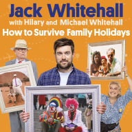 How to Survive Family Holidays: The hilarious Sunday Times bestseller from the stars of Travels with my Father