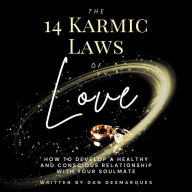 The 14 Karmic Laws of Love: How to Develop a Healthy and Conscious Relationship With Your Soulmate