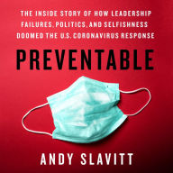 Preventable: The Inside Story of How Leadership Failures, Politics, and Selfishness Doomed the U.S. Coronavirus Response