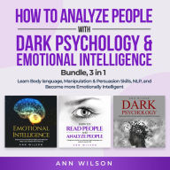 How to Analyze People with Dark Psychology & Emotional Intelligence Bundle, 3 in 1: Learn Body Language, Manipulation & Persuasion Skills, NLP and Become more Emotionally Intelligent