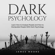 Dark Psychology: Learn How to Analyze People and How to Manipulate People with Dark Psychology